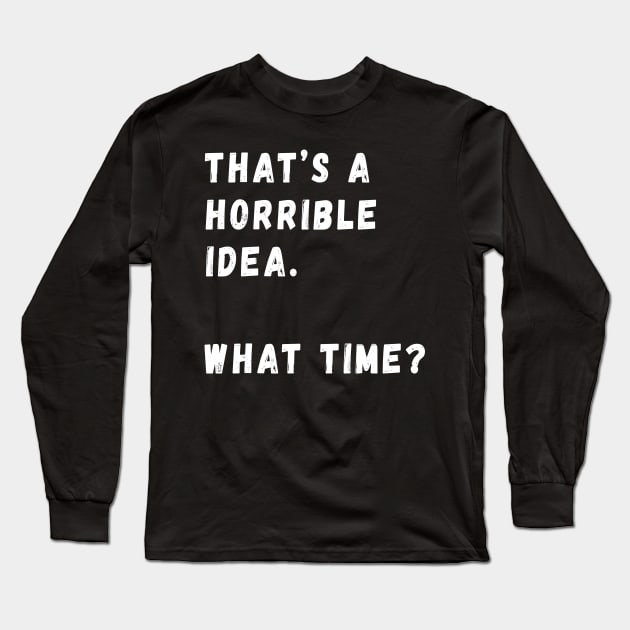 That's A Horrible Idea Long Sleeve T-Shirt by TVmovies